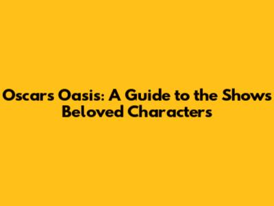 Oscar's Oasis: A Guide to the Show's Beloved Characters