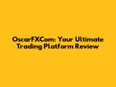 OscarFXCom: Your Ultimate Trading Platform Review
