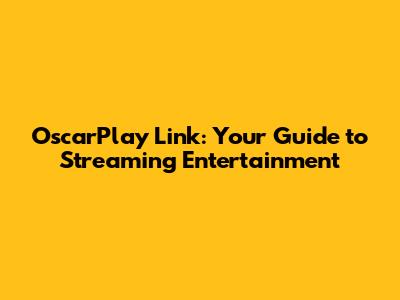 OscarPlay Link: Your Guide to Streaming Entertainment