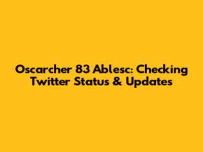 Oscarcher 83 Ablesc: Checking Twitter Status & Updates