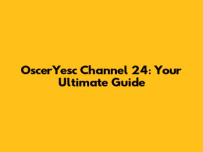 OscerYesc Channel 24: Your Ultimate Guide