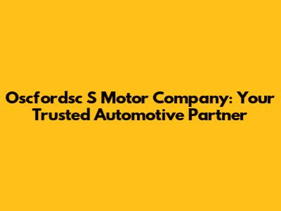 Oscfordsc S Motor Company: Your Trusted Automotive Partner