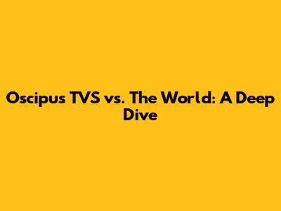 Oscipus TVS vs. The World: A Deep Dive