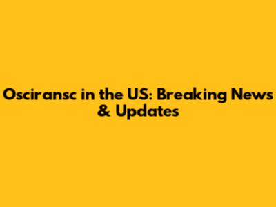 Osciransc in the US: Breaking News & Updates