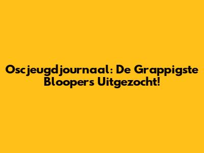 Oscjeugdjournaal: De Grappigste Bloopers Uitgezocht!