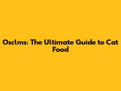 Osclms: The Ultimate Guide to Cat Food