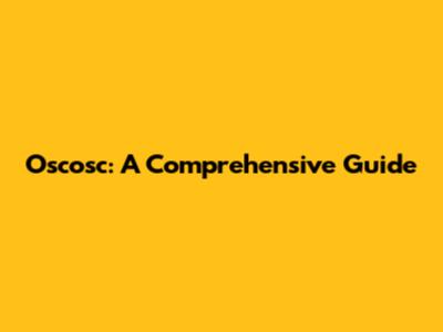 Oscosc: A Comprehensive Guide