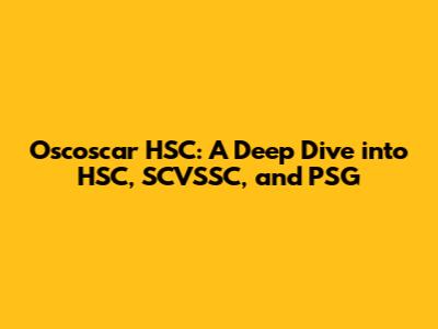 Oscoscar HSC: A Deep Dive into HSC, SCVSSC, and PSG