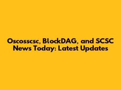 Oscosscsc, BlockDAG, and SCSC News Today: Latest Updates