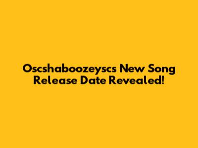 Oscshaboozeysc's New Song Release Date Revealed!