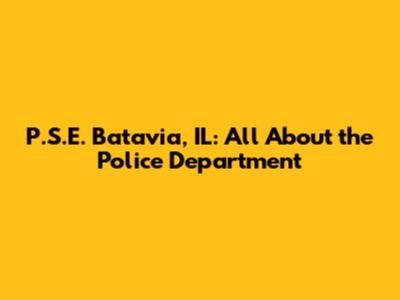 P.S.E. Batavia, IL: All About the Police Department