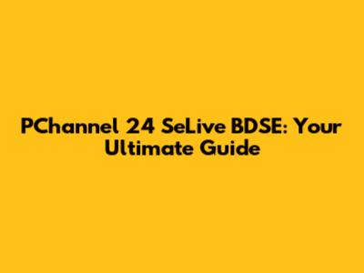 PChannel 24 SeLive BDSE: Your Ultimate Guide