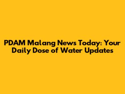 PDAM Malang News Today: Your Daily Dose of Water Updates