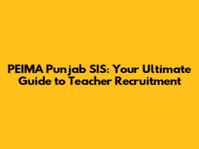 PEIMA Punjab SIS: Your Ultimate Guide to Teacher Recruitment