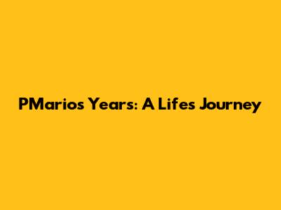 PMario's Years: A Life's Journey