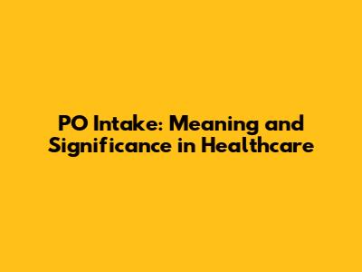 PO Intake: Meaning and Significance in Healthcare