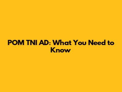 POM TNI AD: What You Need to Know