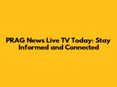 PRAG News Live TV Today: Stay Informed and Connected
