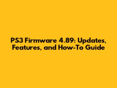 PS3 Firmware 4.89: Updates, Features, and How-To Guide