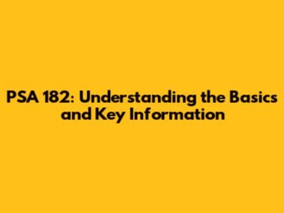 PSA 182: Understanding the Basics and Key Information