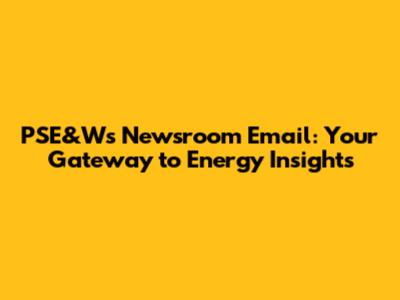PSE&W's Newsroom Email: Your Gateway to Energy Insights