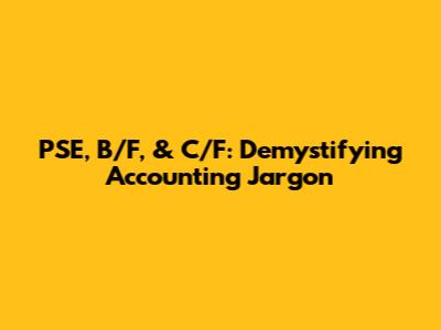 PSE, B/F, & C/F: Demystifying Accounting Jargon