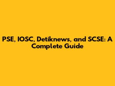 PSE, IOSC, Detiknews, and SCSE: A Complete Guide