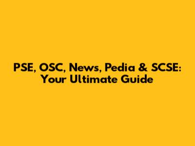PSE, OSC, News, Pedia & SCSE: Your Ultimate Guide