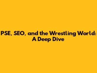 PSE, SEO, and the Wrestling World: A Deep Dive
