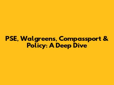 PSE, Walgreens, Compassport & Policy: A Deep Dive