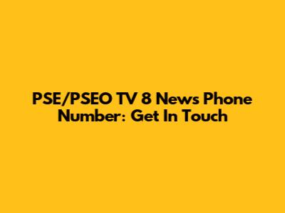 PSE/PSEO TV 8 News Phone Number: Get In Touch