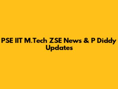 PSE IIT M.Tech ZSE News & P Diddy Updates