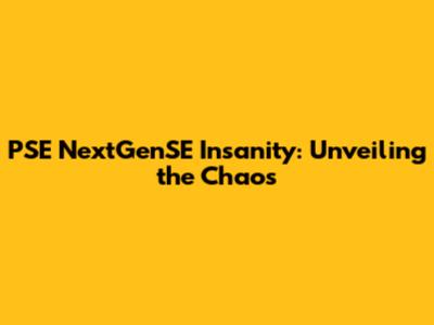 PSE NextGenSE Insanity: Unveiling the Chaos