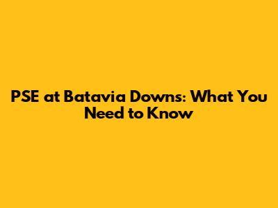 PSE at Batavia Downs: What You Need to Know