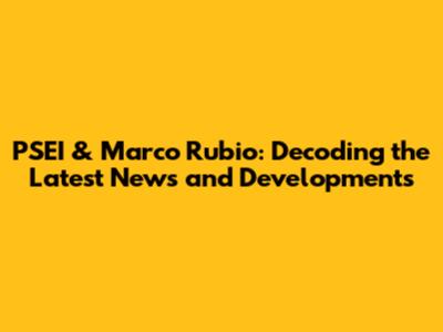 PSEI & Marco Rubio: Decoding the Latest News and Developments