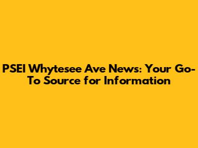 PSEI Whytesee Ave News: Your Go-To Source for Information