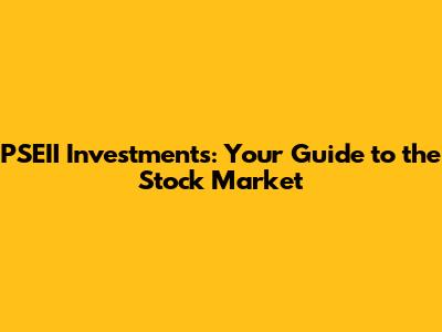 PSEII Investments: Your Guide to the Stock Market