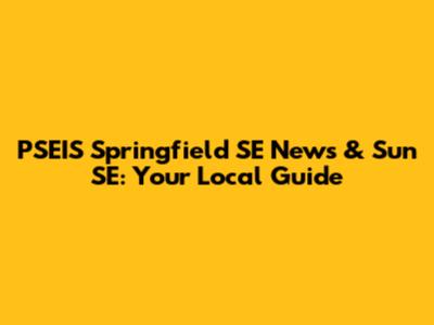 PSEIS Springfield SE News & Sun SE: Your Local Guide