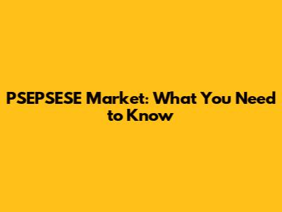 PSEPSESE Market: What You Need to Know