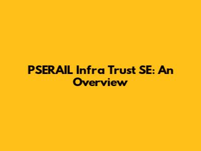 PSERAIL Infra Trust SE: An Overview