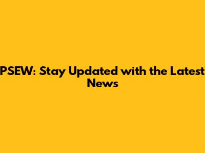 PSEW: Stay Updated with the Latest News