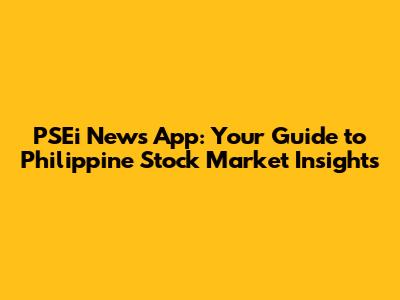 PSEi News App: Your Guide to Philippine Stock Market Insights