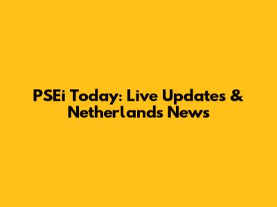 PSEi Today: Live Updates & Netherlands News