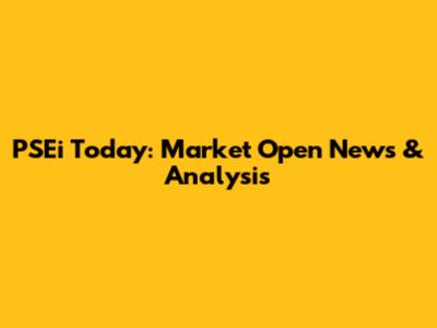PSEi Today: Market Open News & Analysis