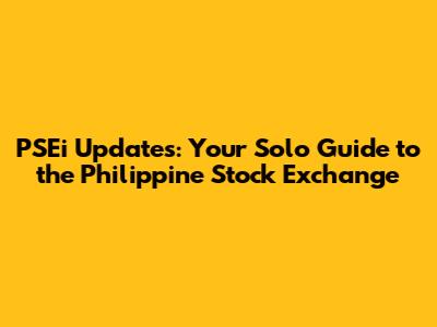 PSEi Updates: Your Solo Guide to the Philippine Stock Exchange