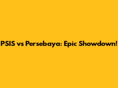 PSIS vs Persebaya: Epic Showdown!