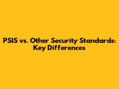 PSIS vs. Other Security Standards: Key Differences