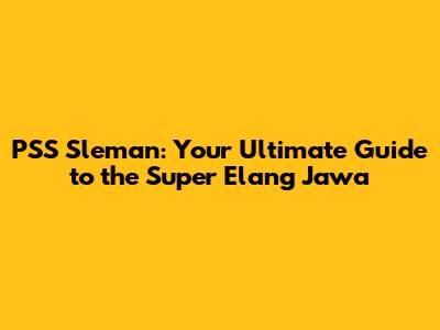 PSS Sleman: Your Ultimate Guide to the Super Elang Jawa