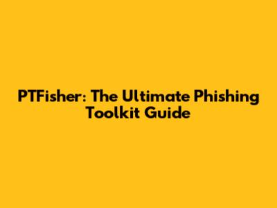 PTFisher: The Ultimate Phishing Toolkit Guide