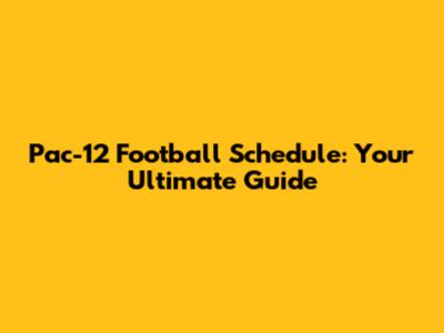 Pac-12 Football Schedule: Your Ultimate Guide
